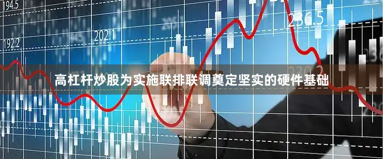 高杠杆炒股为实施联排联调奠定坚实的硬件基础