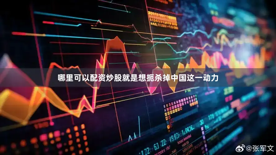 哪里可以配资炒股就是想扼杀掉中国这一动力
