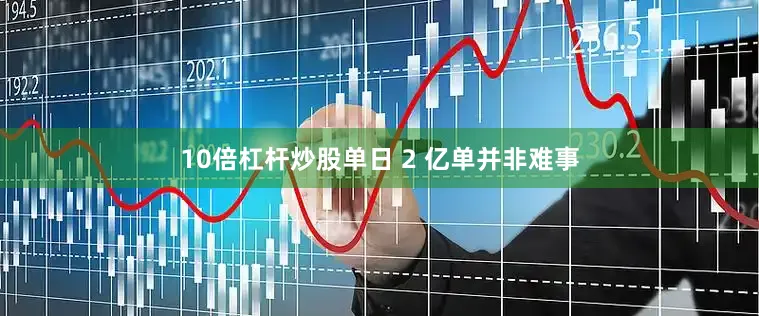 10倍杠杆炒股单日 2 亿单并非难事