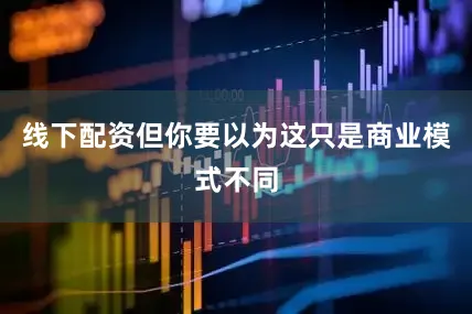 线下配资但你要以为这只是商业模式不同