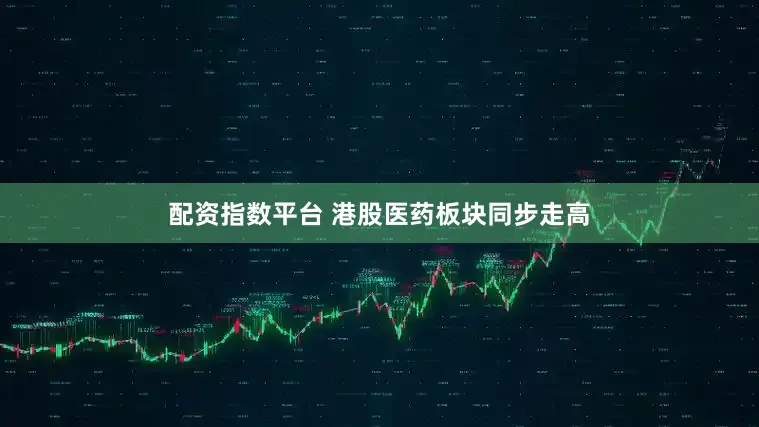 配资指数平台 　　港股医药板块同步走高