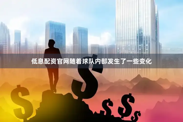 低息配资官网随着球队内部发生了一些变化