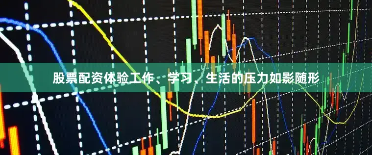股票配资体验工作、学习、生活的压力如影随形