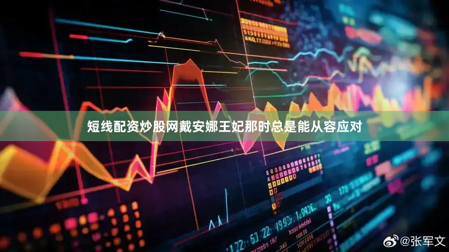 短线配资炒股网戴安娜王妃那时总是能从容应对