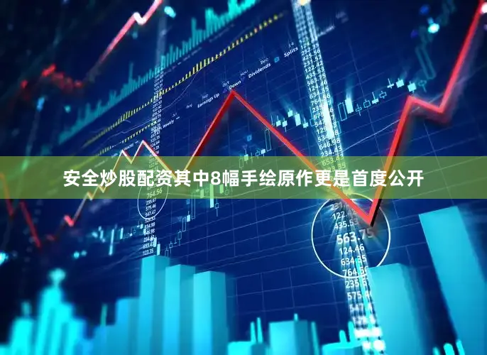 安全炒股配资其中8幅手绘原作更是首度公开