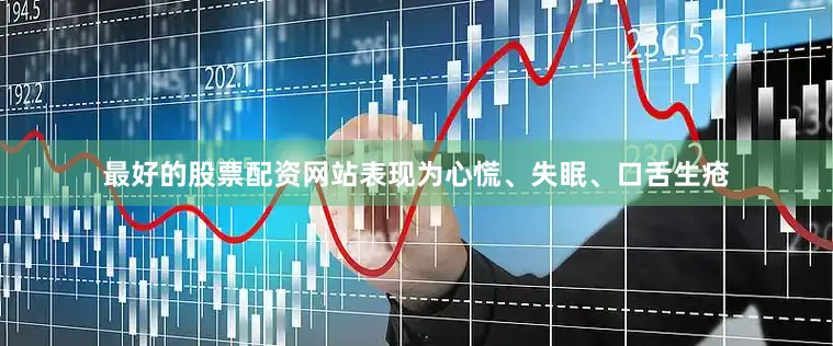 最好的股票配资网站表现为心慌、失眠、口舌生疮
