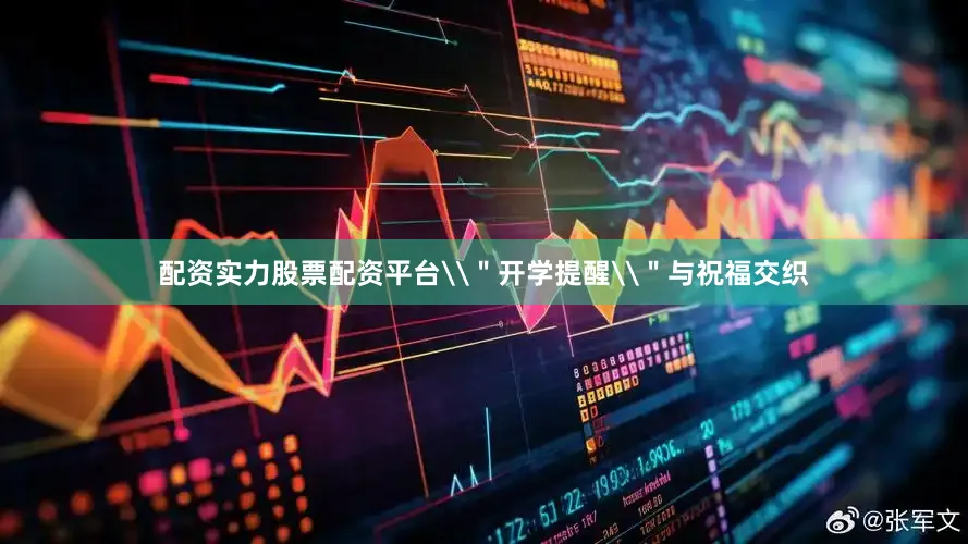 配资实力股票配资平台\＂开学提醒\＂与祝福交织