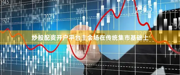炒股配资开户平台主会场在传统集市基础上