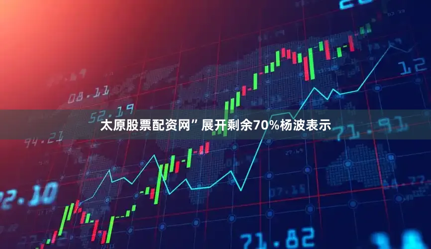 太原股票配资网”展开剩余70%杨波表示
